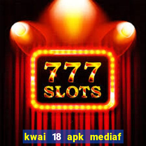 kwai 18 apk mediaf  re